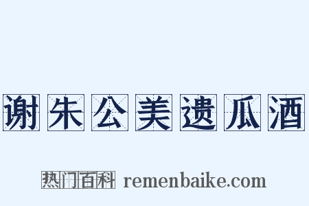 谢朱公美遗瓜酒是什么意思的图片